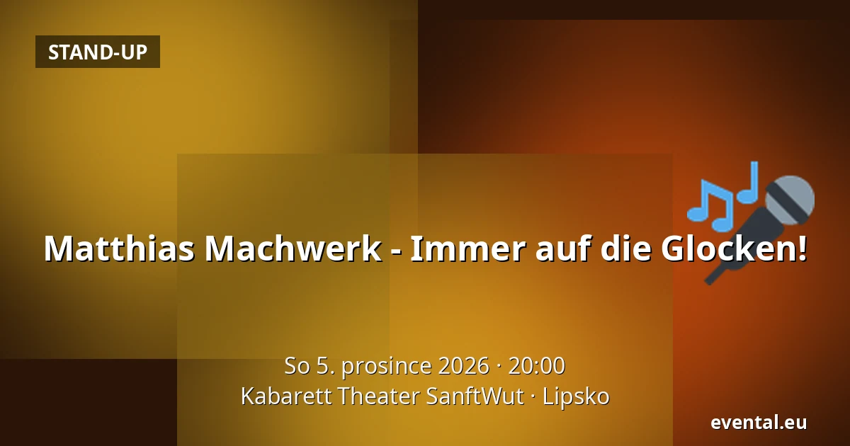 Matthias Machwerk - Immer auf die Glocken! — Kabarett Theater SanftWut, Lipsko