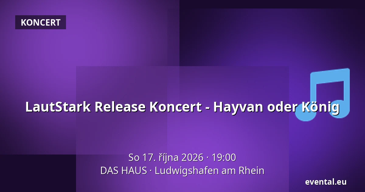 LautStark Release Koncert - Hayvan oder König — DAS HAUS, Ludwigshafen am Rhein