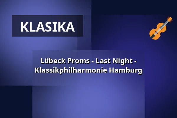 Lübeck Proms - Last Night - Klassikphilharmonie Hamburg — Musik- und Kongresshalle Lübeck, Lübeck