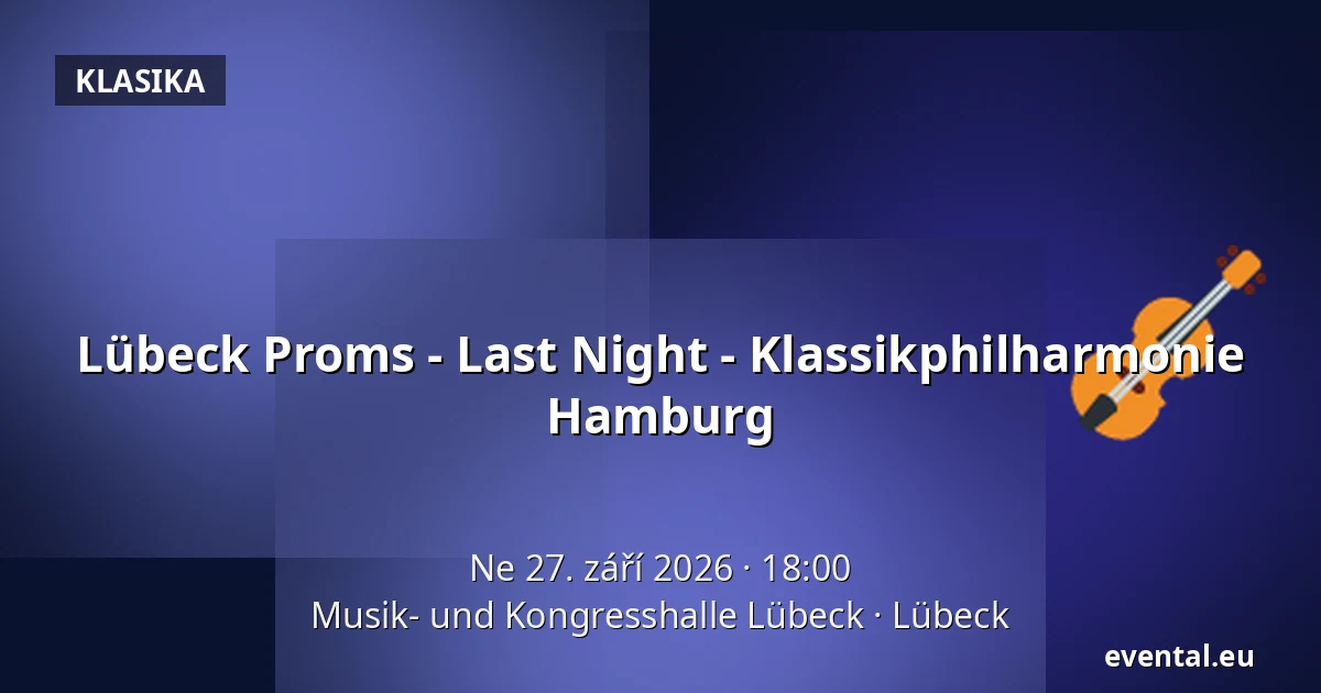 Lübeck Proms - Last Night - Klassikphilharmonie Hamburg — Musik- und Kongresshalle Lübeck, Lübeck