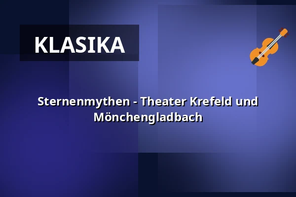Hvězdné mýty - Theater Krefeld und Mönchengladbach — Theater Mönchengladbach - Konzertsaal, Mönchengladbach