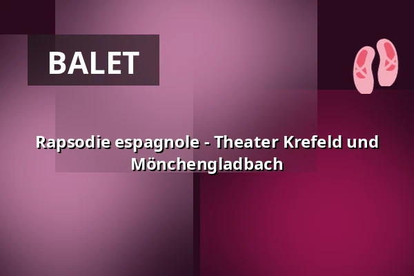 Rapsodia španělská - Theater Krefeld und Mönchengladbach — Theater Mönchengladbach - Konzertsaal, Mönchengladbach
