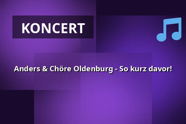 Anders & Chöre Oldenburg - So kurz davor! — Kulturetage Oldenburg, Oldenburg