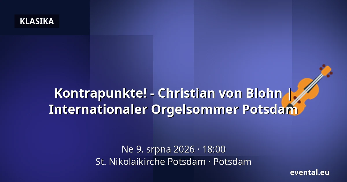 Kontrapunkte! - Christian von Blohn | Internationaler Orgelsommer Potsdam — St. Nikolaikirche Potsdam, Potsdam