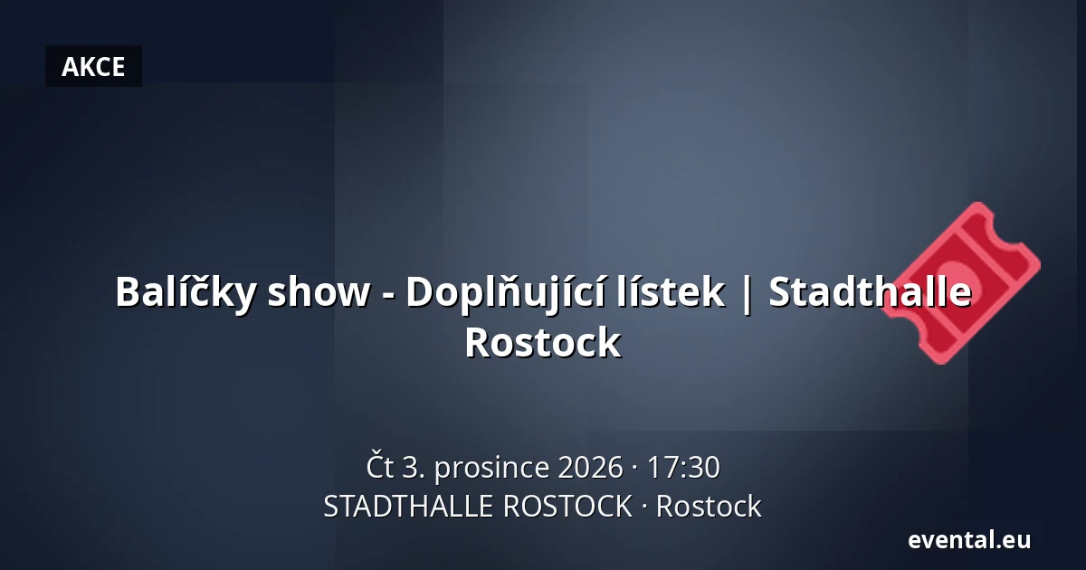 Balíčky show - Doplňující lístek | Stadthalle Rostock — STADTHALLE ROSTOCK, Rostock
