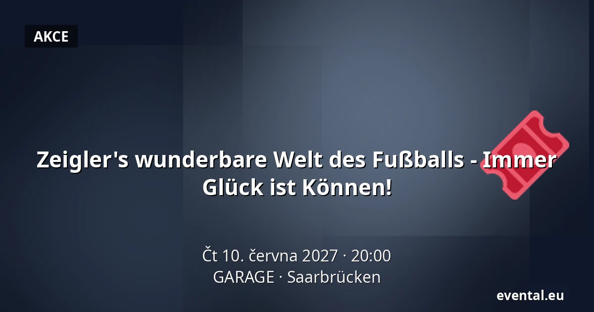 Zeiglersův nádherný svět fotbalu - Štěstí je dovednost! — GARAGE, Saarbrücken