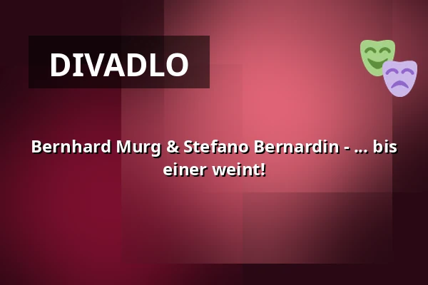Bernhard Murg & Stefano Bernardin - ... bis einer weint! — kleines theater, Salzburg