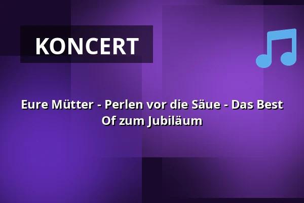 Eure Mütter - Perlen vor die Säue - Das Best Of zum Jubiläum — Theaterhaus (am Pragsattel), Stuttgart