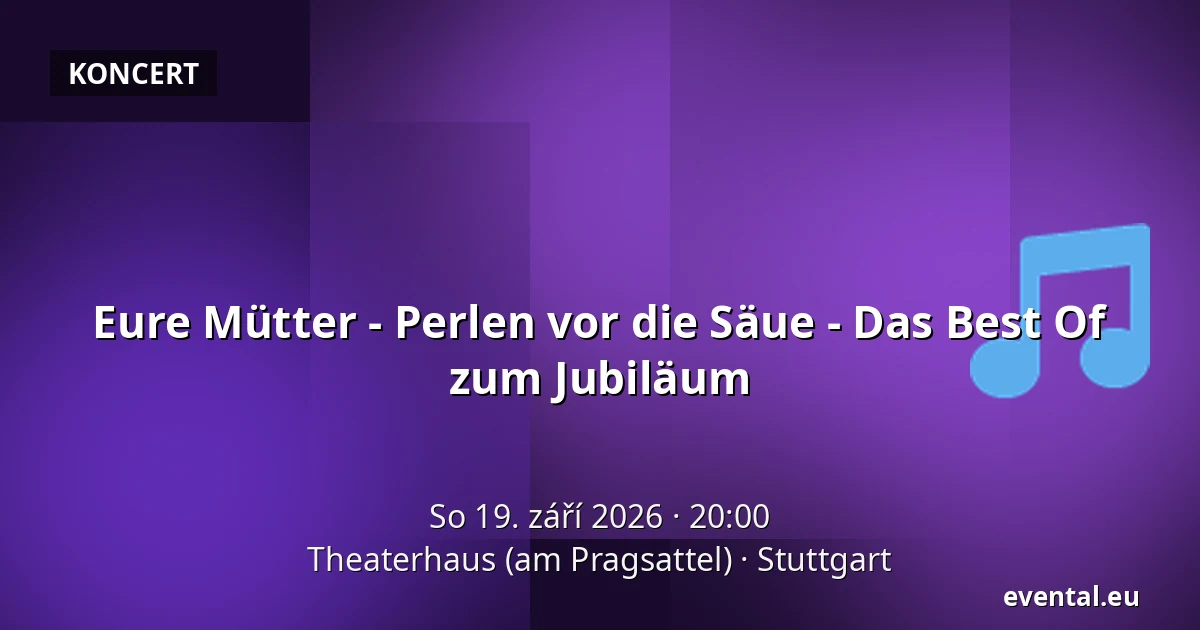 Eure Mütter - Perlen vor die Säue - Das Best Of zum Jubiläum — Theaterhaus (am Pragsattel), Stuttgart