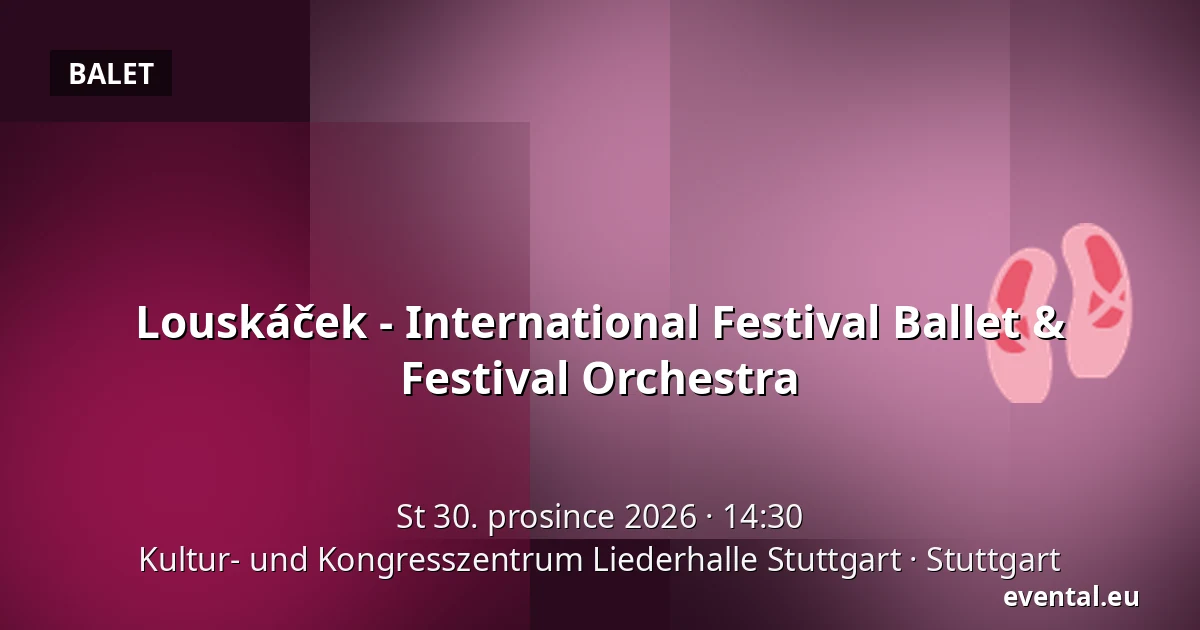 Louskáček - International Festival Ballet & Festival Orchestra — Kultur- und Kongresszentrum Liederhalle Stuttgart, Stuttgart