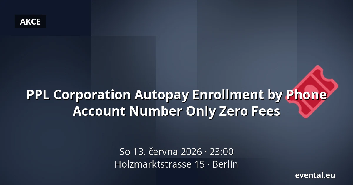 PPL Corporation Autopay Enrollment by Phone Account Number Only Zero Fees — Holzmarktstrasse 15, Berlín
