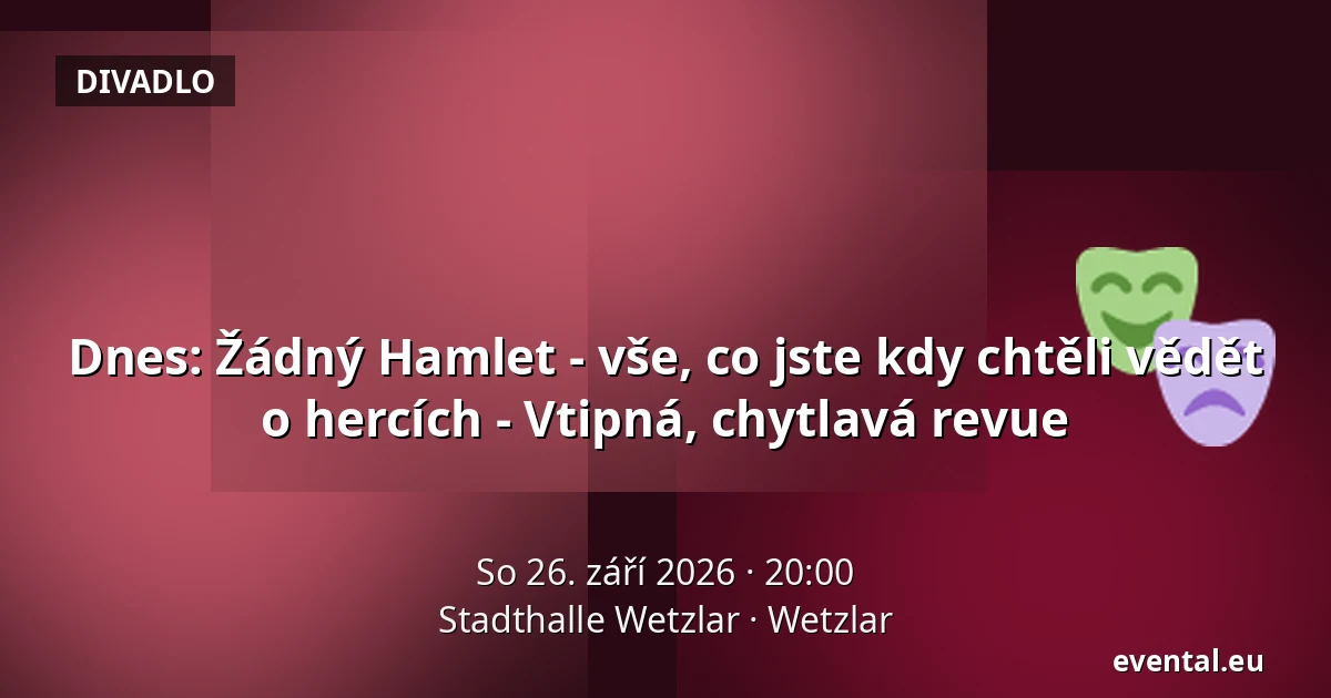 Dnes: Žádný Hamlet - vše, co jste kdy chtěli vědět o hercích - Vtipná, chytlavá revue — Stadthalle Wetzlar, Wetzlar