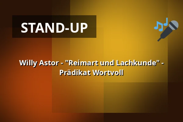 Willy Astor - "Reimart und Lachkunde" - Prädikat Wortvoll — Stadthalle Aalen, Aalen