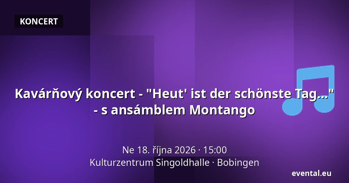 Kavárňový koncert - "Heut' ist der schönste Tag..." - s ansámblem Montango — Kulturzentrum Singoldhalle, Bobingen