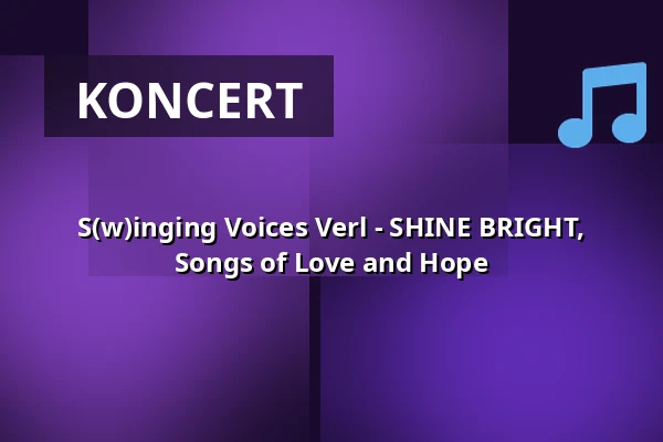 S(w)inging Voices Verl - SHINE BRIGHT, Songs of Love and Hope — cultura - Sparkassentheater an der Ems, Rietberg