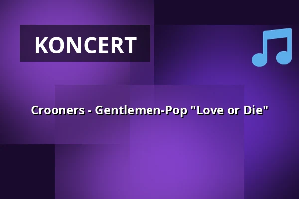 Crooners - Gentlemen-Pop "Love or Die" — Thalhaus Wiesbaden, Wiesbaden