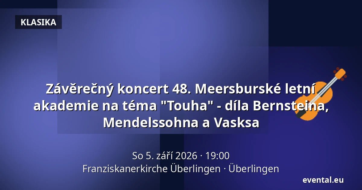 Závěrečný koncert 48. Meersburské letní akademie na téma "Touha" - díla Bernsteina, Mendelssohna a Vasksa — Franziskanerkirche Überlingen, Überlingen