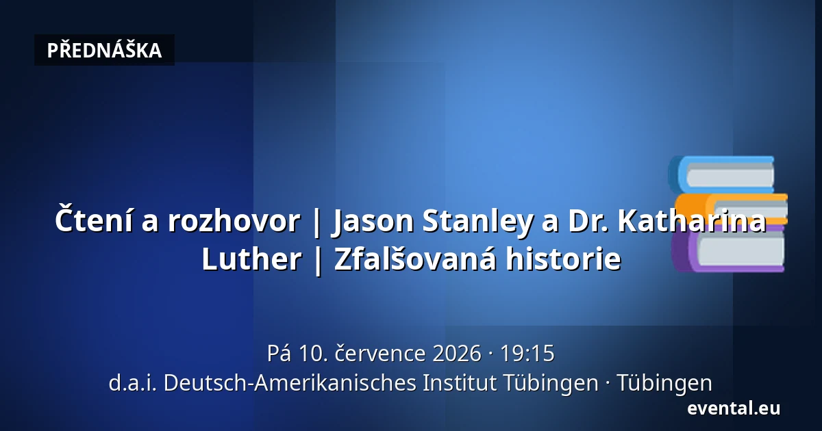 Čtení a rozhovor | Jason Stanley a Dr. Katharina Luther | Zfalšovaná historie — d.a.i. Deutsch-Amerikanisches Institut Tübingen, Tübingen