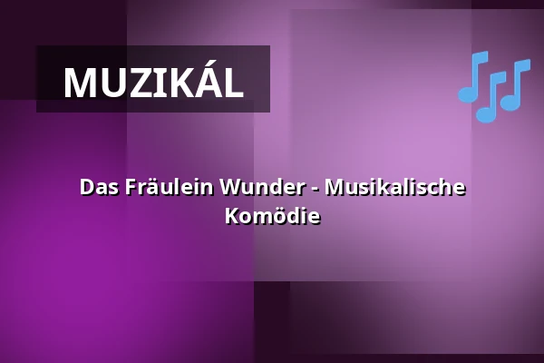Das Fräulein Wunder - Musikalische Komödie — Kultur- und Medienzentrum, Dr.-Hans-Köster-Saal, Pulheim