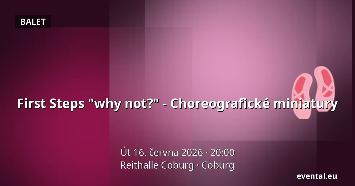 First Steps "why not?" - Choreografické miniatury — Reithalle Coburg, Coburg
