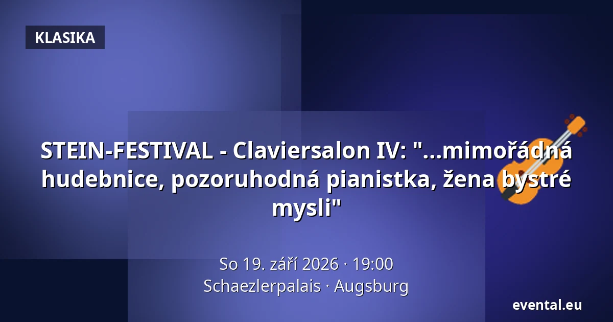 STEIN-FESTIVAL - Claviersalon IV: "...mimořádná hudebnice, pozoruhodná pianistka, žena bystré mysli" — Schaezlerpalais, Augsburg