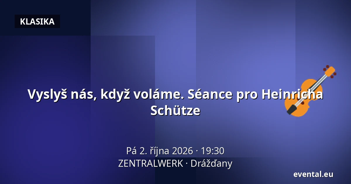 Vyslyš nás, když voláme. Séance pro Heinricha Schütze — ZENTRALWERK, Drážďany