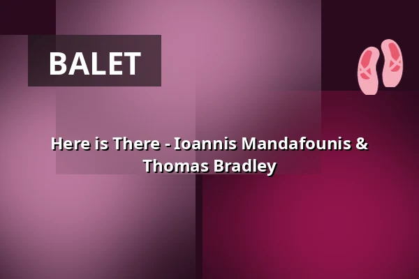 Here is There - Ioannis Mandafounis & Thomas Bradley — HELLERAU - Europäisches Zentrum der Künste, Drážďany