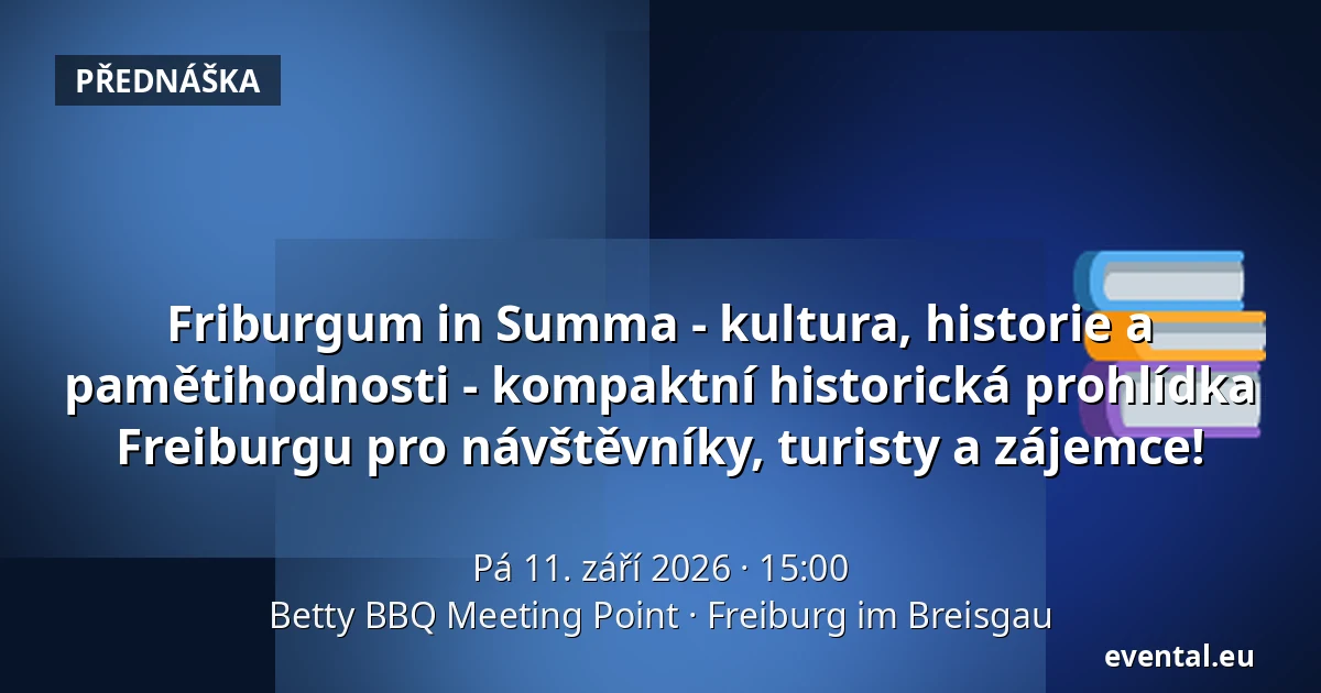 Friburgum in Summa - kultura, historie a pamětihodnosti - kompaktní historická prohlídka Freiburgu pro návštěvníky, turisty a zájemce! — Betty BBQ Meeting Point, Freiburg im Breisgau