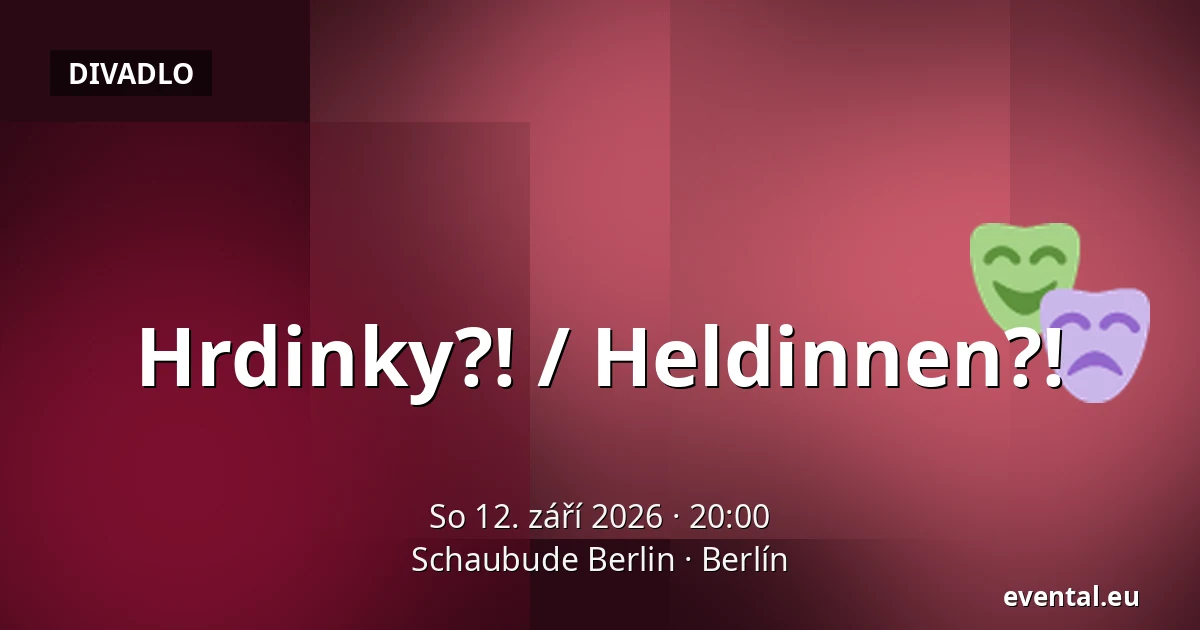 Hrdinky?! / Heldinnen?! — Schaubude Berlin, Berlín