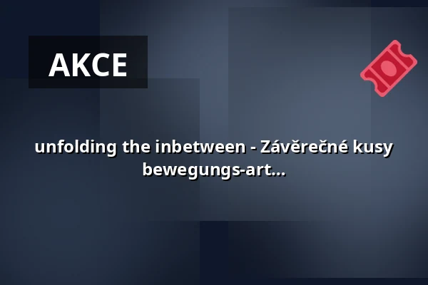 unfolding the inbetween - Závěrečné kusy 2letého programu 2024-26 sdružení bewegungs-art freiburg e. V. — E-Werk, Freiburg im Breisgau