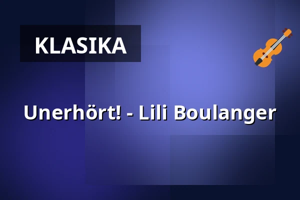 Unerhört! - Lili Boulanger — Theater Aachen, Aachen
