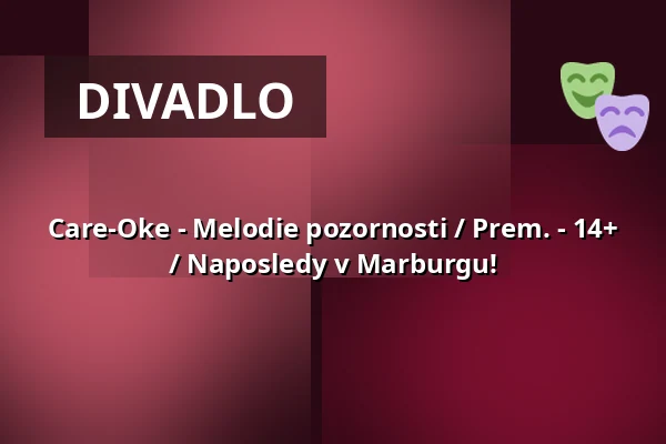 Care-Oke - Melodie pozornosti / Prem. - 14+ / Naposledy v Marburgu! — Hessisches Landestheater Marburg, Marburg