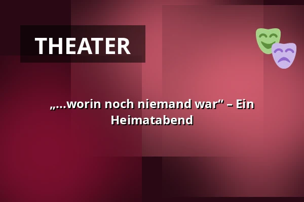 „...worin  noch niemand war“ – Ein Heimatabend — Lindenhalle, Ehingen