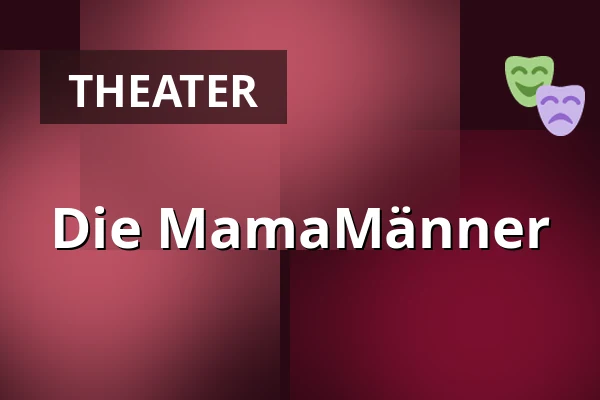 Die MamaMänner — Galli Theater, Wiesbaden