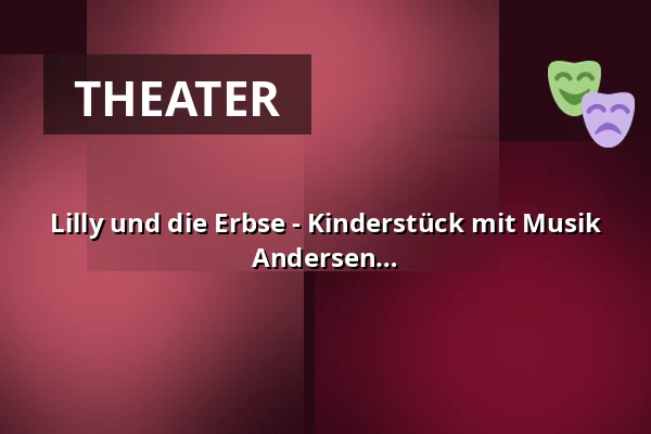 Lilly und die Erbse - Kinderstück mit Musik von Carolin Jelden frei nach Hans Christian Andersen — Theater am Wall, Warendorf