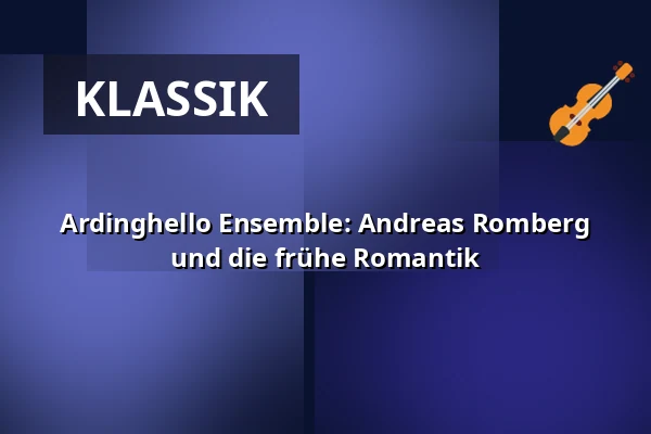 Ardinghello Ensemble: Andreas Romberg und die frühe Romantik — Rathaus Stadt Vechta, Vechta