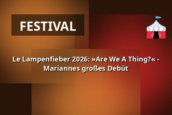 Le Lampenfieber 2026: »Are We A Thing?« - Mariannes großes Debüt — Ballhaus Ost, Berlin