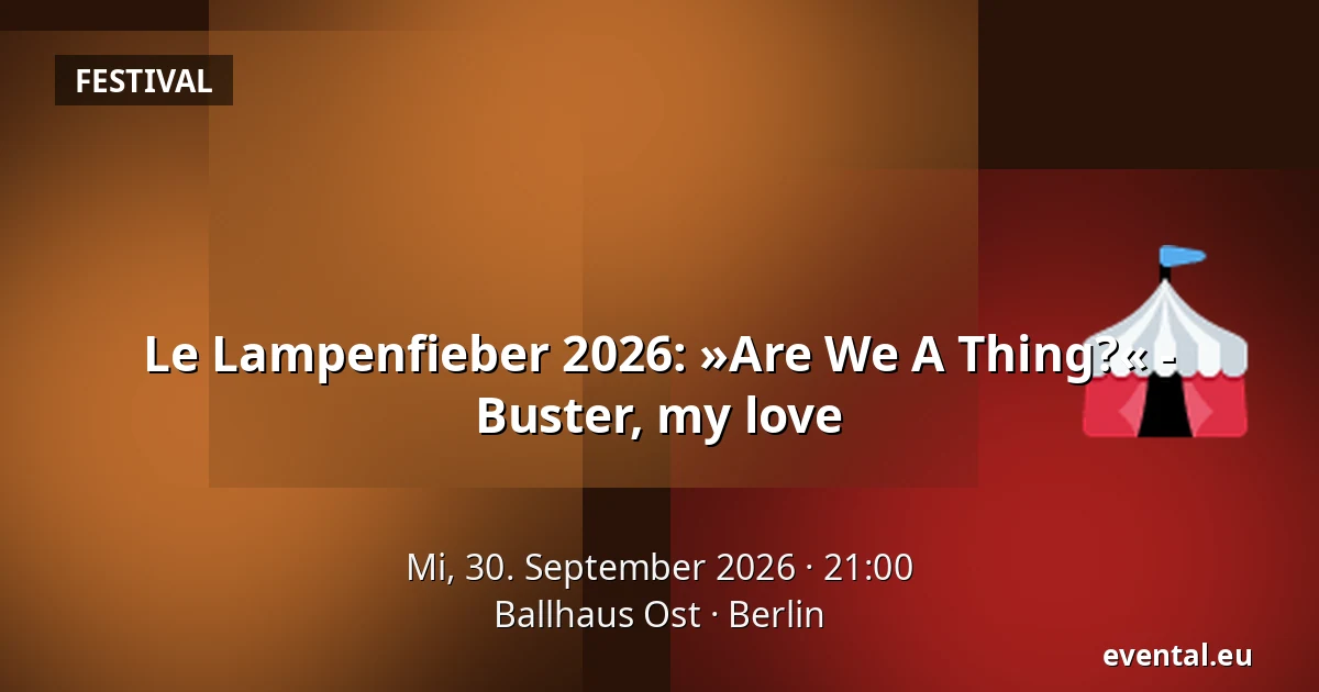 Le Lampenfieber 2026: »Are We A Thing?« - Buster, my love — Ballhaus Ost, Berlin