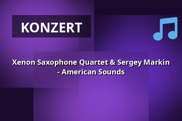 Xenon Saxophone Quartet & Sergey Markin - American Sounds — Schloss Ahaus, Ahaus