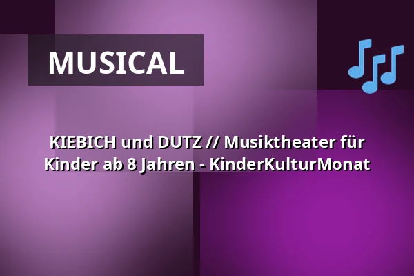 KIEBICH und DUTZ // Musiktheater für Kinder ab 8 Jahren - KinderKulturMonat — Schlossplatztheater, Berlin