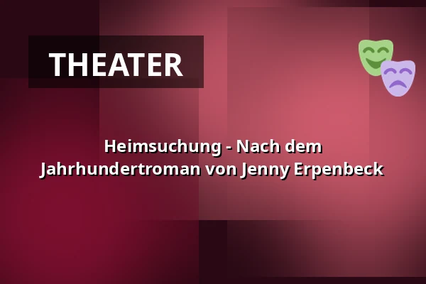 Heimsuchung - Nach dem Jahrhundertroman von Jenny Erpenbeck — Stadttheater Lippstadt, Lippstadt