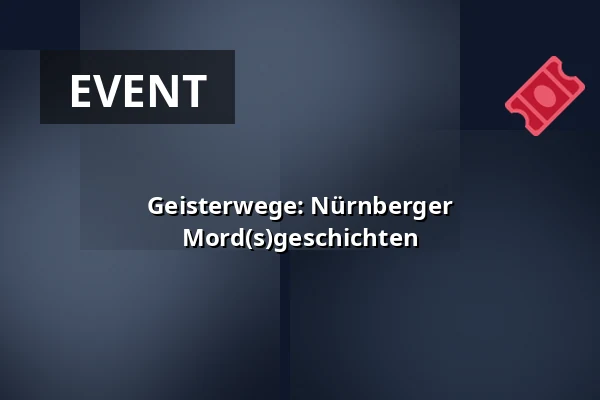 Geisterwege: Nürnberger Mord(s)geschichten — Kulturreferat Nürnberg, Nürnberg