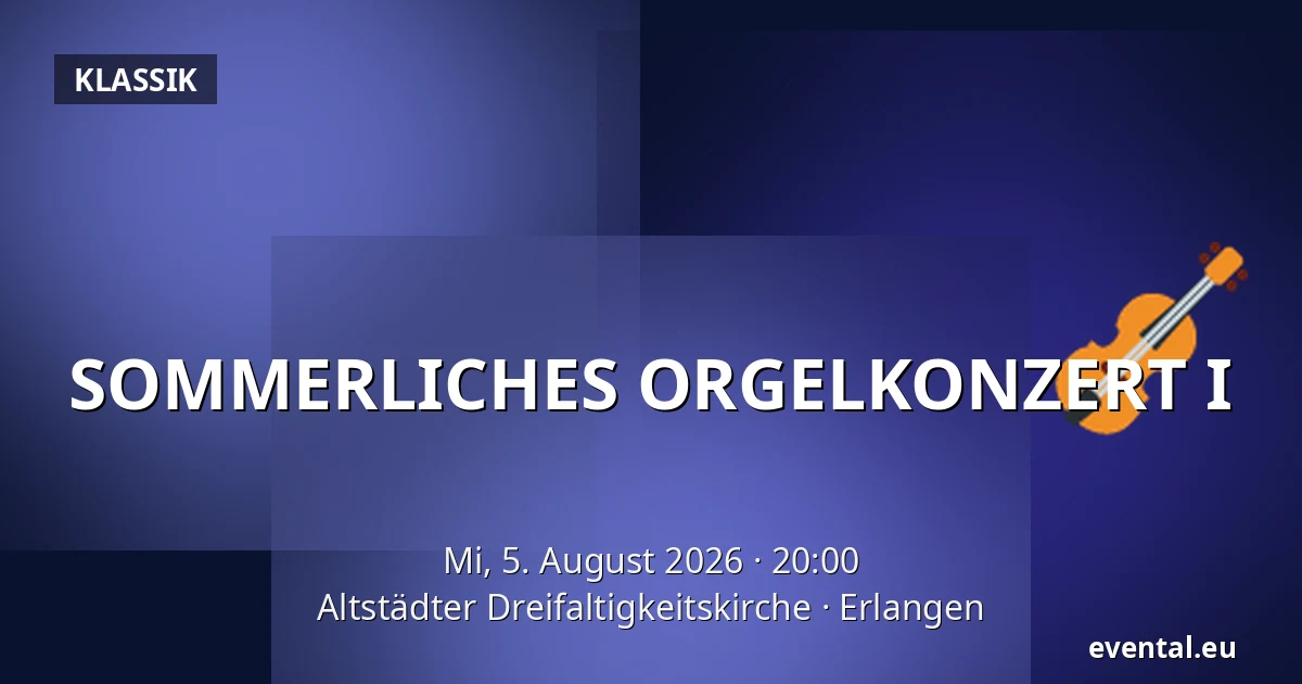 SOMMERLICHES ORGELKONZERT I — Altstädter Dreifaltigkeitskirche, Erlangen