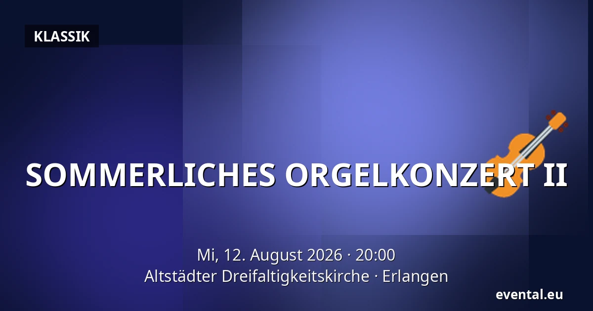 SOMMERLICHES ORGELKONZERT II — Altstädter Dreifaltigkeitskirche, Erlangen