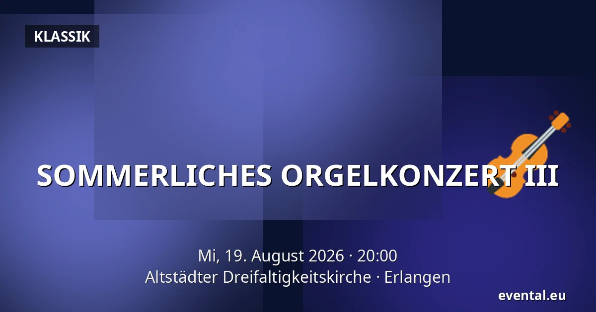 SOMMERLICHES ORGELKONZERT III — Altstädter Dreifaltigkeitskirche, Erlangen