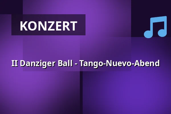 II Danziger Ball - Tango-Nuevo-Abend — Polska Filharmonia Bałtycka im. Fryderyka Chopina w Gdańsku, Danzig