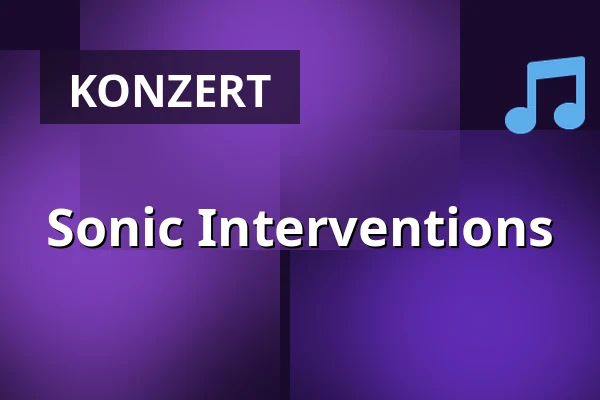 Sonic Interventions — E-Werk, Freiburg im Breisgau