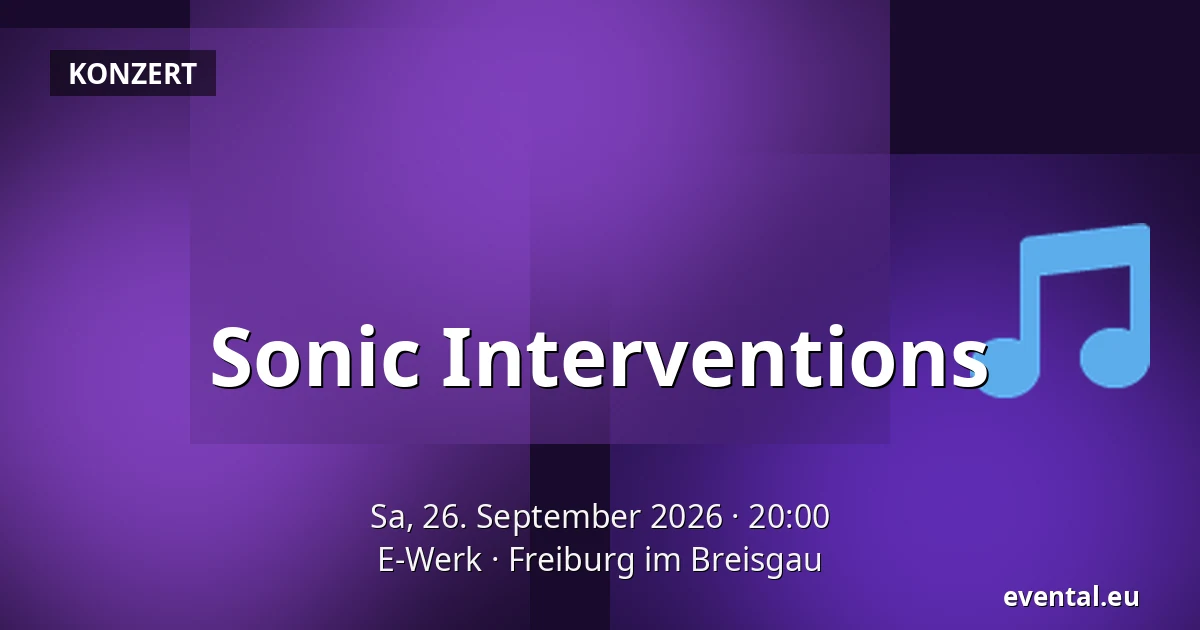 Sonic Interventions — E-Werk, Freiburg im Breisgau