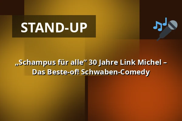 „Schampus für alle“ 30 Jahre Link Michel – Das Beste-of! Schwaben-Comedy — Alte TÜV Halle, Böblingen