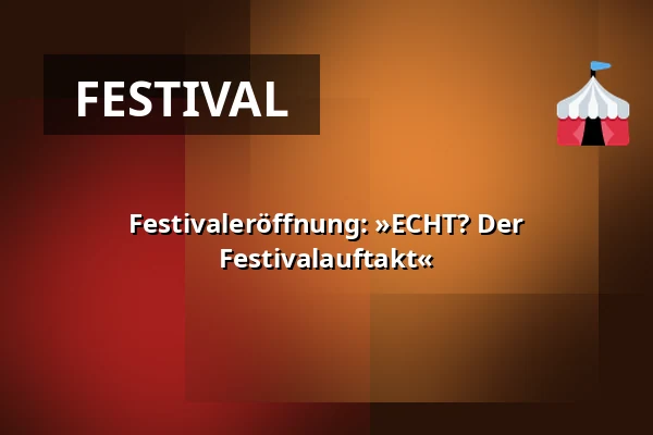 Festivaleröffnung: »ECHT? Der Festivalauftakt« — Kulturzentrum Scheune, Dresden